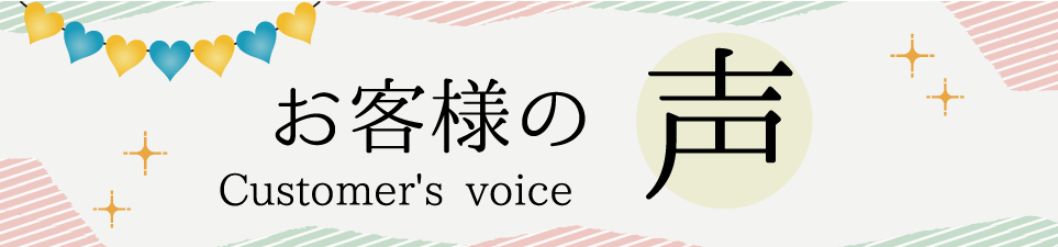 お客様の声 Customer's voice