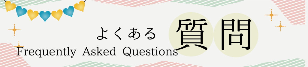 よくある質問 Frequently Asked Questions