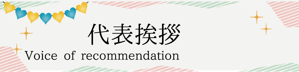 代表挨拶 Voice of recommendation